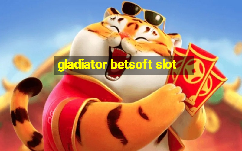 gladiator betsoft slot