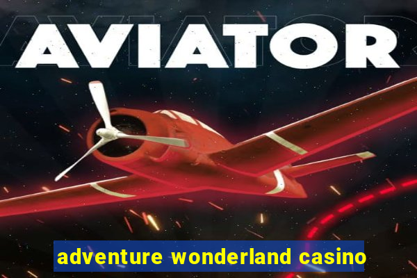 adventure wonderland casino