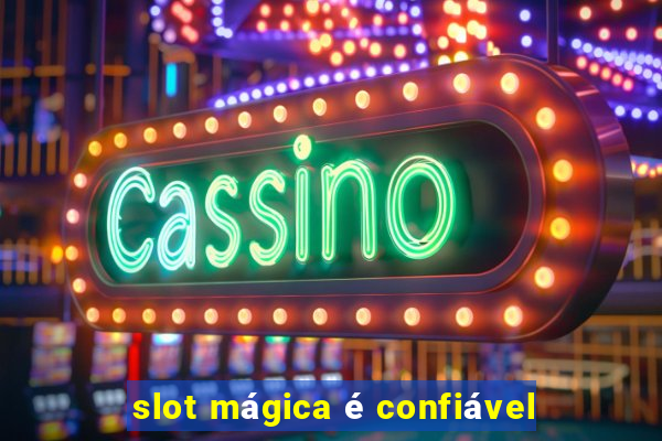 slot mágica é confiável