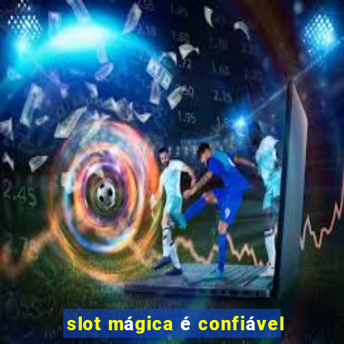 slot mágica é confiável