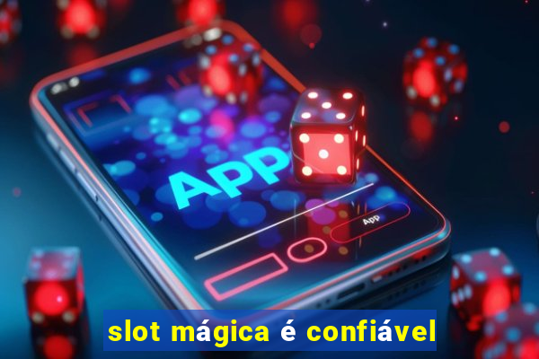 slot mágica é confiável