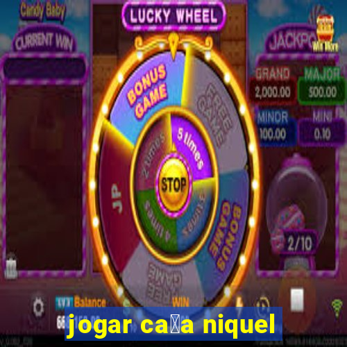 jogar ca莽a niquel