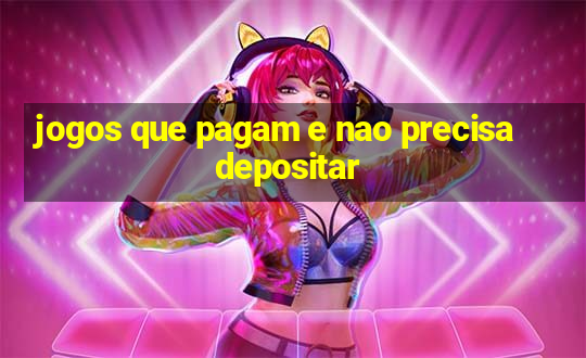 jogos que pagam e nao precisa depositar