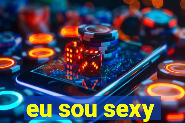 eu sou sexy