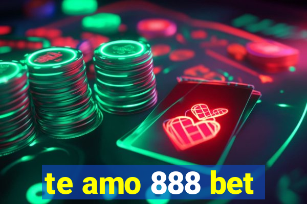 te amo 888 bet