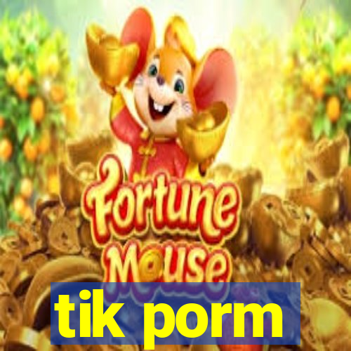 tik porm