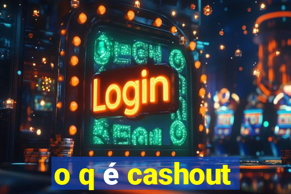 o q é cashout