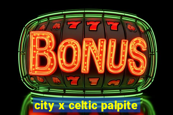 city x celtic palpite