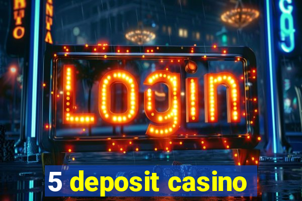 5 deposit casino