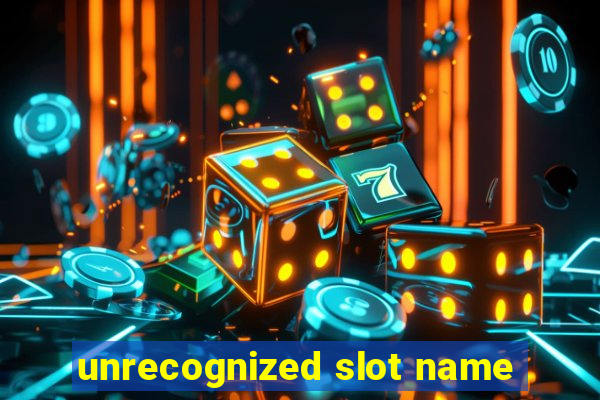 unrecognized slot name