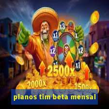 planos tim beta mensal