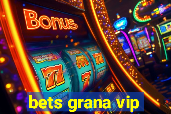 bets grana vip