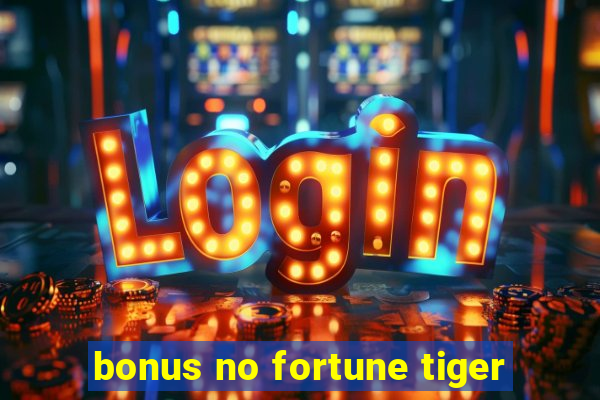 bonus no fortune tiger