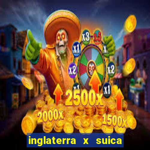 inglaterra x suica onde assistir