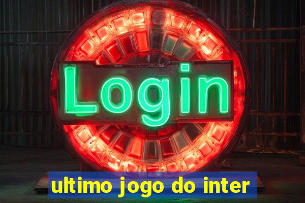 ultimo jogo do inter