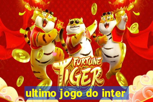 ultimo jogo do inter