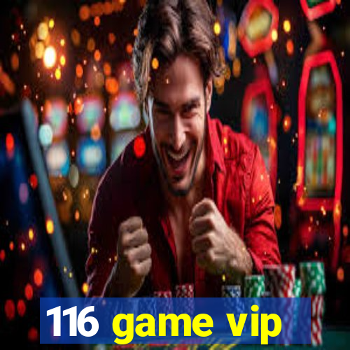 116 game vip