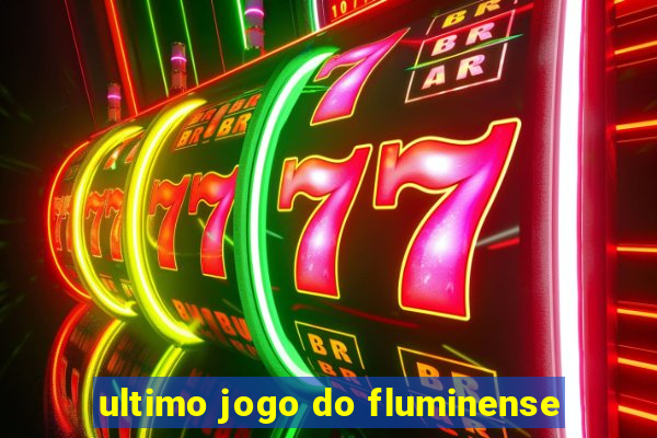 ultimo jogo do fluminense