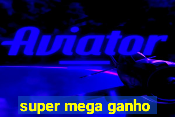 super mega ganho