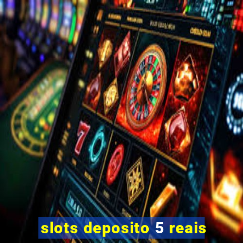 slots deposito 5 reais