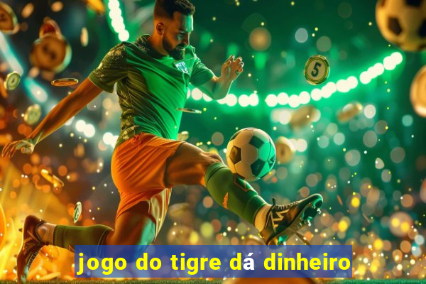 jogo do tigre dá dinheiro