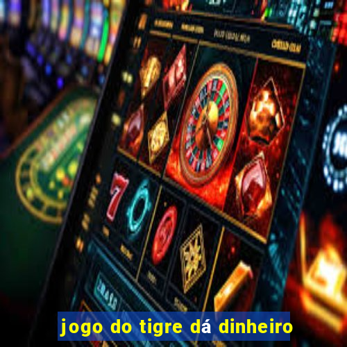 jogo do tigre dá dinheiro