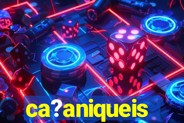 ca?aniqueis