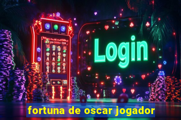 fortuna de oscar jogador