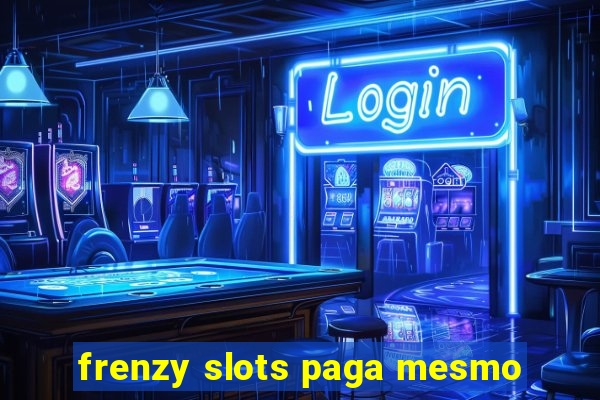 frenzy slots paga mesmo