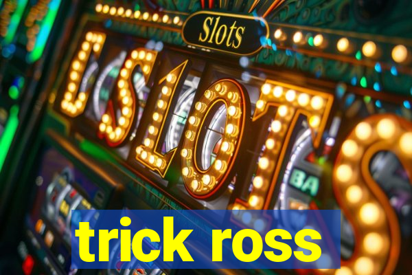 trick ross