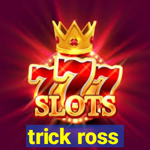 trick ross