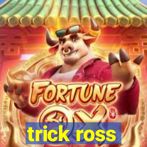 trick ross