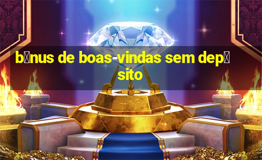 b么nus de boas-vindas sem dep贸sito