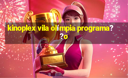 kinoplex vila olímpia programa??o