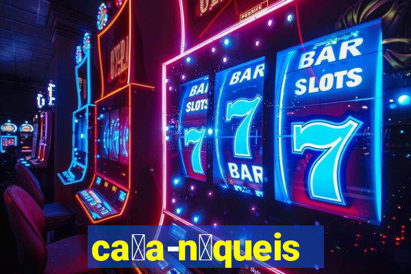 ca莽a-n铆queis online gr谩tis