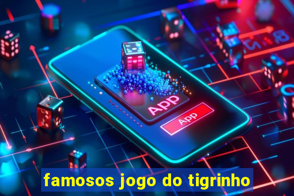 famosos jogo do tigrinho