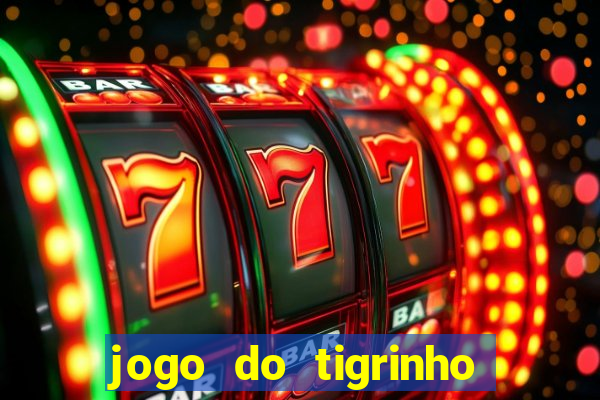 jogo do tigrinho que n?o precisa colocar dinheiro