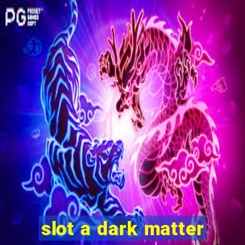 slot a dark matter