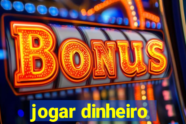 jogar dinheiro