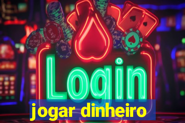 jogar dinheiro