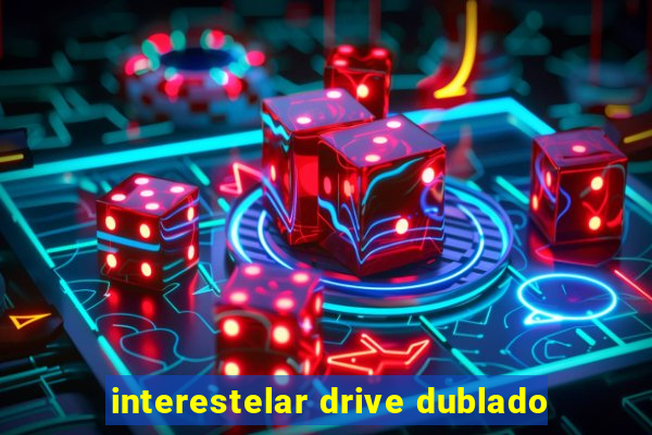 interestelar drive dublado