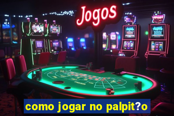 como jogar no palpit?o