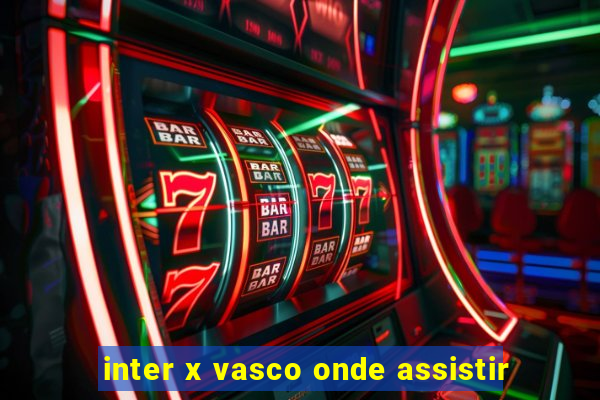 inter x vasco onde assistir