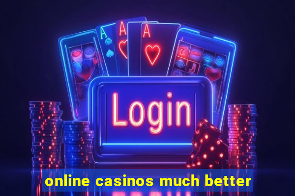 online casinos much better