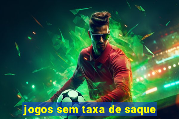 jogos sem taxa de saque