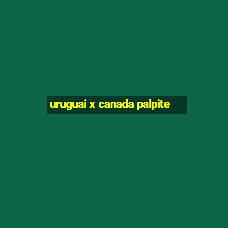 uruguai x canada palpite