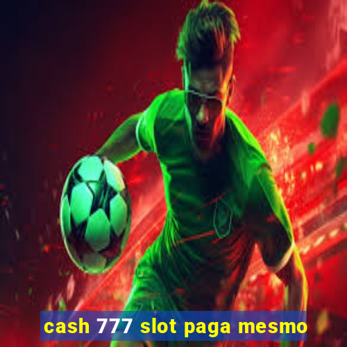 cash 777 slot paga mesmo