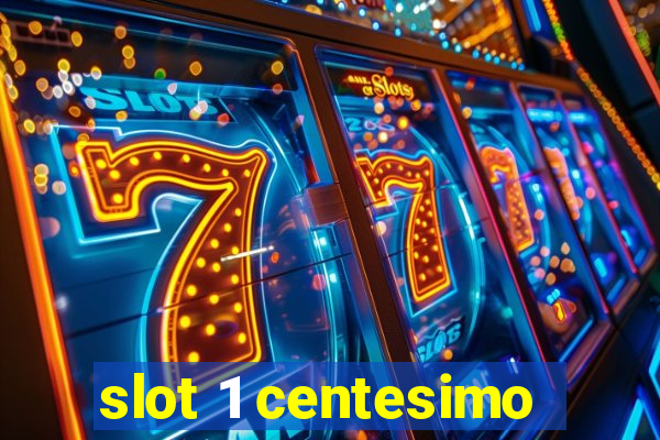 slot 1 centesimo