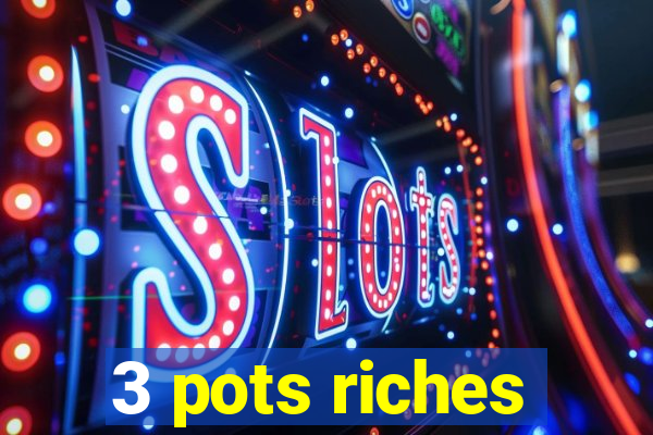 3 pots riches