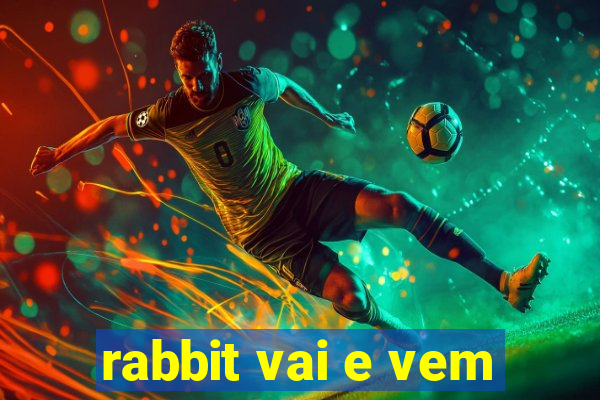 rabbit vai e vem